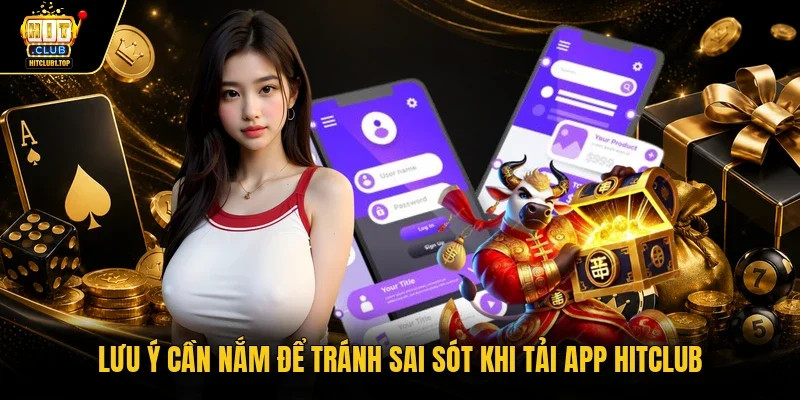 Lưu ý cần nắm để tránh sai sót khi tải app Hitclub 